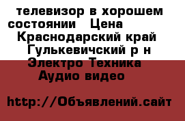 телевизор в хорошем состоянии › Цена ­ 5 000 - Краснодарский край, Гулькевичский р-н Электро-Техника » Аудио-видео   